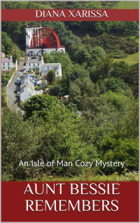 Diana Xarissa — Aunt Bessie Remembers (An Isle of Man Cozy Mystery Book 18)