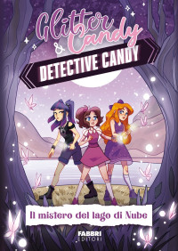 Antonietta Lupo — Glitter & Candy. Detective Candy. Il mistero del lago di Nube