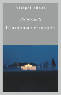 Pietro Citati [Citati, Pietro] — L'armonia del mondo (Gli Adelphi) (Italian Edition)