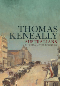 Thomas Keneally — Australians: From Eureka to The Diggers