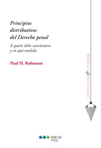 Robinson, Paul H.; — Principios distributivos del Derecho penal.. A quin debe sancionarse y en qu medida