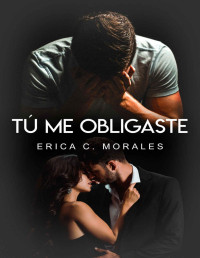 Erica C. Morales — Tú me obligaste