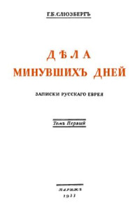 Генрих Борисович Слиозберг — Дѣла минувшихъ дней. Записки русскаго еврея. В двух томах. Том 1