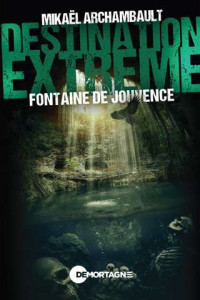 Mickaël Archambault — Destination extrême - Fontaine de Jouvence