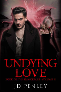 JD Penley — Undying Love: Book of The Immortals: Volume II