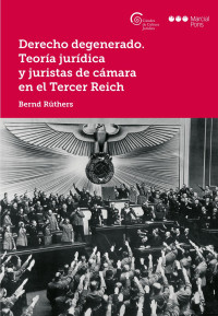 Rthers, Bernd; — Derecho degenerado. Teora jurdica y juristas de cmara en el Tercer Reich .