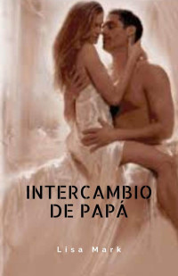 Lisa Mark — Intercambio De Papá (Spanish Edition)