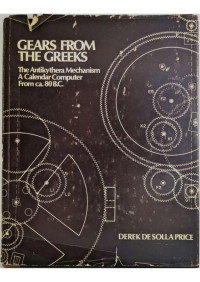 Derek De Solla Price — Gears from the Greeks: The Antikythera Mechanism, a Calendar Computer from Ca 80 B.c. (Transactions of the American Philosophical Society) (Transactions of the American Philosophical Society)