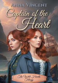 Anna Vincent — Captain of the Heart (The Wild Heart Trilogy Volume 1)