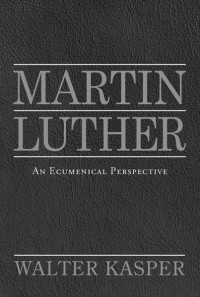 Walter Kasper — Martin Luther: An Ecumenical Perspective