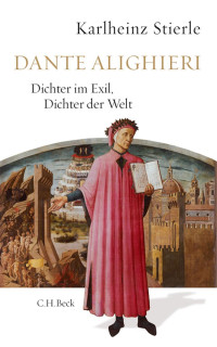 Stierle, Karlheinz — Dante Alighieri: Dichter im Exil, Dichter der Welt