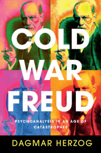 Herzog, Dagmar — Cold War Freud: Psychoanalysis in an Age of Catastrophes