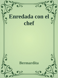 Bermardita — Enredada con el chef