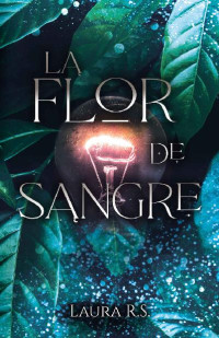 Laura R. S. — La Flor de Sangre (Spanish Edition)