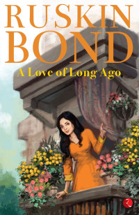 Ruskin Bond — A Love of Long Ago