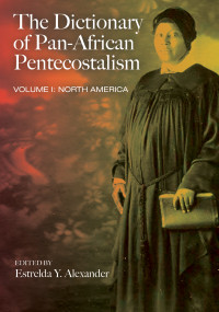 Estrelda Y. Alexander; — The Dictionary of Pan-African Pentecostalism, Volume One