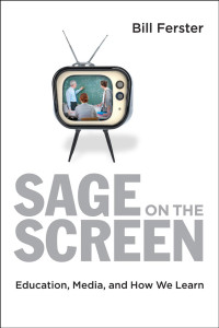 Bill Ferster — Sage on the Screen: Education, Media, and How We Learn