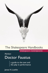 James N. Loehlin — The Shakespeare Handbooks Shakespeare’s Contemporaries: Christopher Marlowe Doctor Faustus