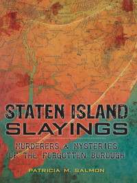 Patricia M. Salmon — Staten Island Slayings: Murderers & Mysteries of the Forgotten Borough