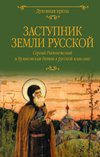 Сборник & Николай Николаевич Алексеев-Кунгурцев & Александр Иванович Куприн & Иван Сергеевич Шмелёв & Лидия Алексеевна Чарская & Светлана Сергеевна Лыжина (сост.) — Заступник земли Русской. Сергий Радонежский и Куликовская битва в русской классике