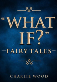 Charlie Wood — What if Fairy Tales