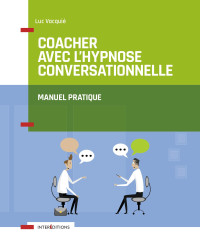 Vacquié Luc — Coacher avec l'hypnose conversationnelle : manuel pratique