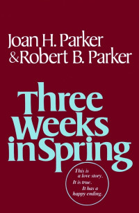 Robert B. Parker & Joan H. Parker — Three Weeks in Spring