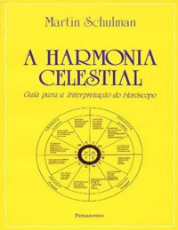 Martin Schulman — A Harmonia Celestial: Guia para a Interpetação do Horóscopo