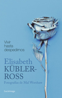 Elisabeth Kübler-Ross [Kübler-Ross, Elisabeth] — Vivir hasta despedirnos: Fotografías de Mal Worshaw (Spanish Edition)