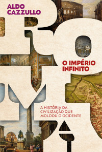 Aldo Cazzullo — Roma, o império infinito: A história da civilização que moldou o Ocidente