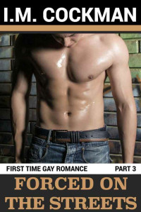 I.M. Cockman — Forced On The Streets - The Complete Series: First Time Gay Romance (Broken and Betrayed)