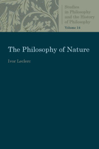 Ivor Leclerc — The Philosophy of Nature (Studies in Philosophy and the History of Philosophy, Volume 14)