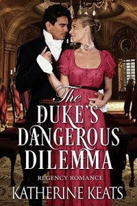 Katherine Keats [Keats, Katherine] — The Duke's Dangerous Dilemma