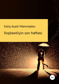 Xaliq Azadi Məmmədov — Xoşbəxtliyin son həftəsi