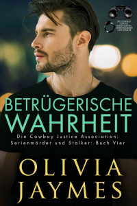 Olivia Jaymes — Betrügerische Wahrheit: Die Cowboy Justice Association (Serienmörder und Stalker 4) (German Edition)