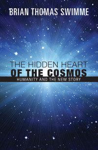 Swimme, Brian Thomas — The Hidden Heart of the Cosmos: Humanity and the New Story