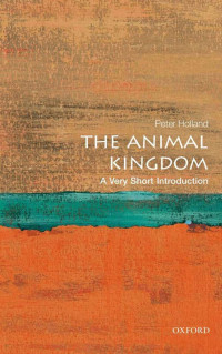 Peter Holland [Holland, Peter] — The Animal Kingdom: A Very Short Introduction