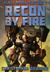 Christopher Downing — Recon By Fire: A Space Marine Paranormal Military Science Fiction Mech Adventure (Black Skull Platoon Book 1)