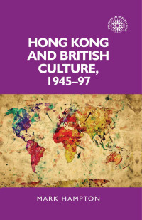 Mark Hampton — Hong Kong and British culture, 1945–97