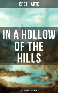 Bret Harte — In a Hollow of the Hills (Western Adventure Novel)