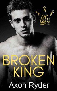 Axon Ryder — Broken King - A High School Bully Romance : (The Royal Saints Prep Gang Book 1)