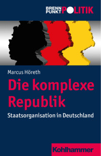 Marcus Höreth — Die komplexe Republik: Staatsorganisation in Deutschland