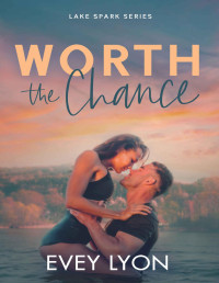 Evey Lyon — Worth the Chance: A Small Town Enemies to Lovers Sports Romance (Lake Spark Book 2)