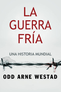 Odd Arne Westad — La Guerra Fría: Una historia mundial