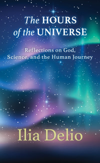 Author, Delio, Ilia; — The Hours of the Universe: Reflections on God, Science, and the Human Journey