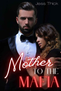 Jess Thick — Mother to the Mafia: A Dark Mafia Romance