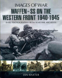 Ian Baxter — Waffen SS on the Western Front: Rare Photographs from Wartime Archives (Images of War)