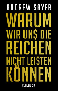 Andrew Sayer; — Warum wir uns die Reichen nicht leisten knnen