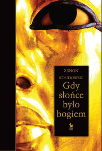 Zenon Kosidowski — Gdy słońce było bogiem