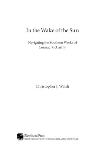 J. Christopher Walsh [Walsh, J. Christopher] — In the Wake of the Sun: Navigating the Southern Works of Cormac McCarthy